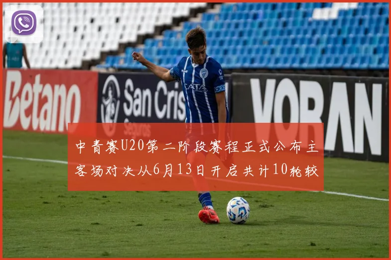 中青赛U20第二阶段赛程正式公布主客场对决从6月13日开启共计10轮较量