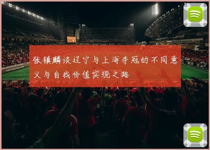 张镇麟谈辽宁与上海夺冠的不同意义与自我价值实现之路