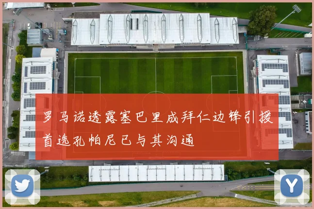 罗马诺透露塞巴里成拜仁边锋引援首选孔帕尼已与其沟通