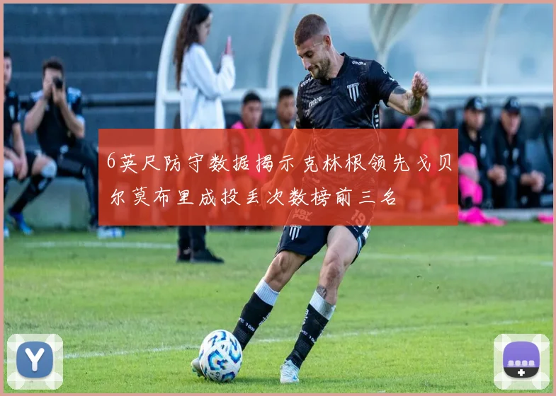 6英尺防守数据揭示克林根领先戈贝尔莫布里成投丢次数榜前三名